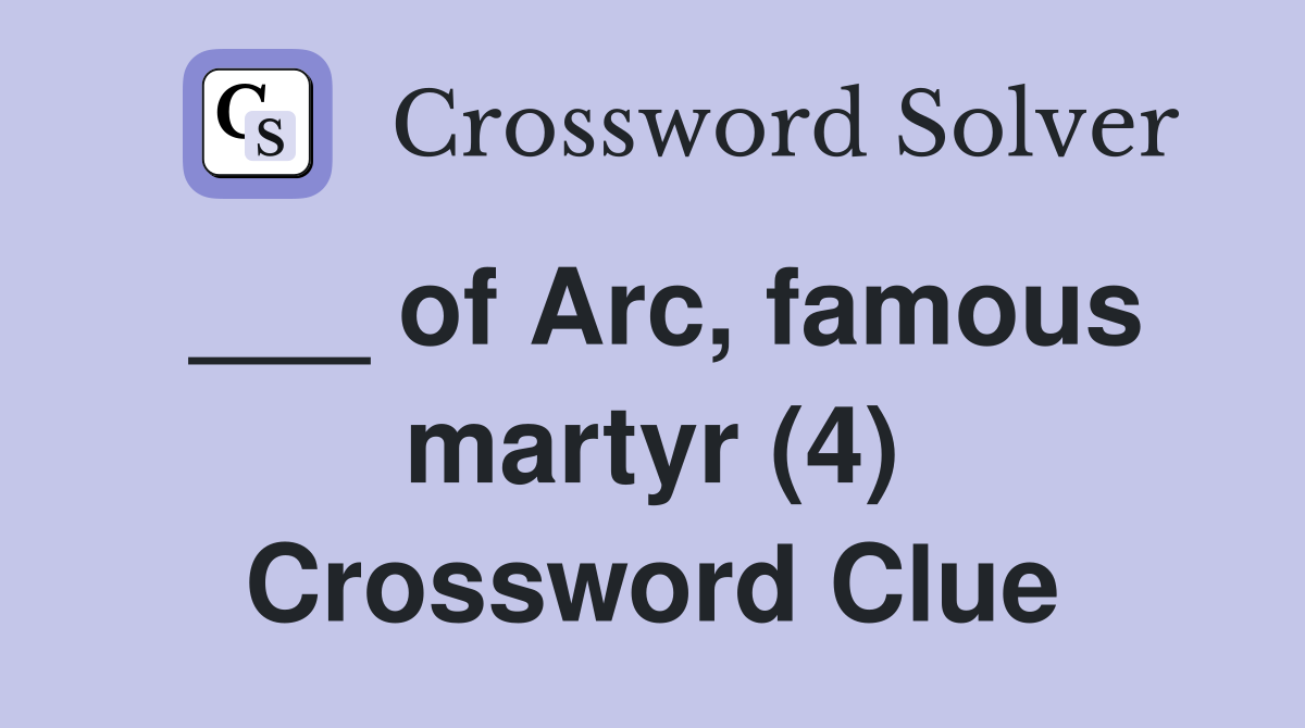 ___ of Arc, famous martyr (4) Crossword Clue