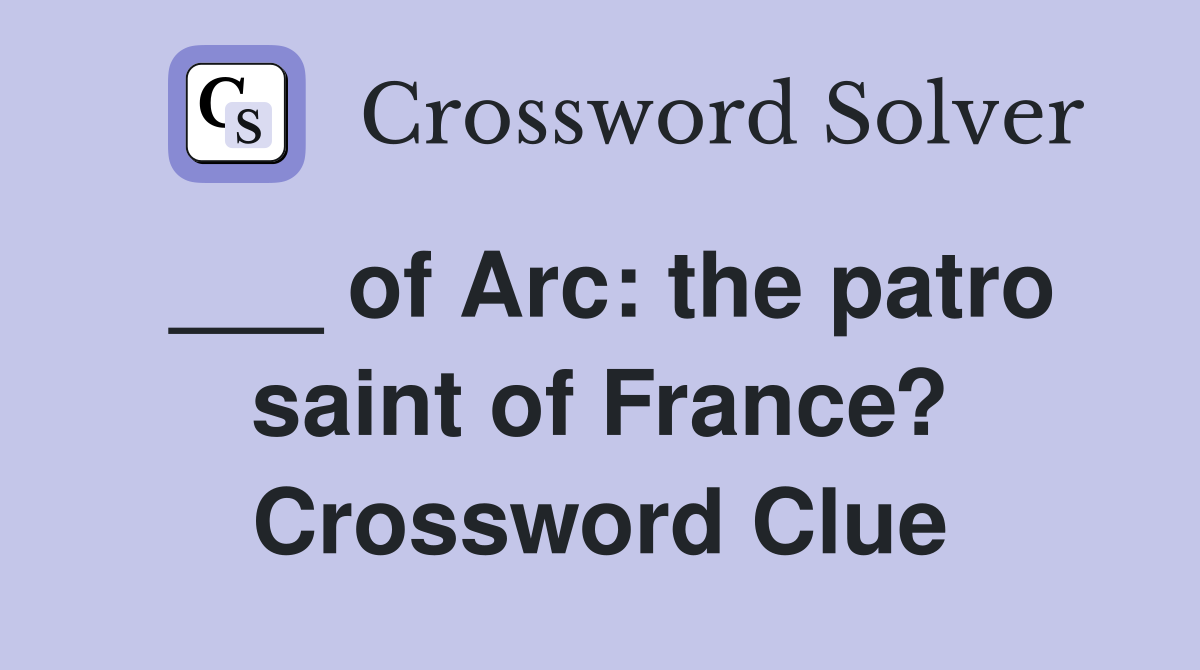 ___ of Arc: the patro saint of France? Crossword Clue