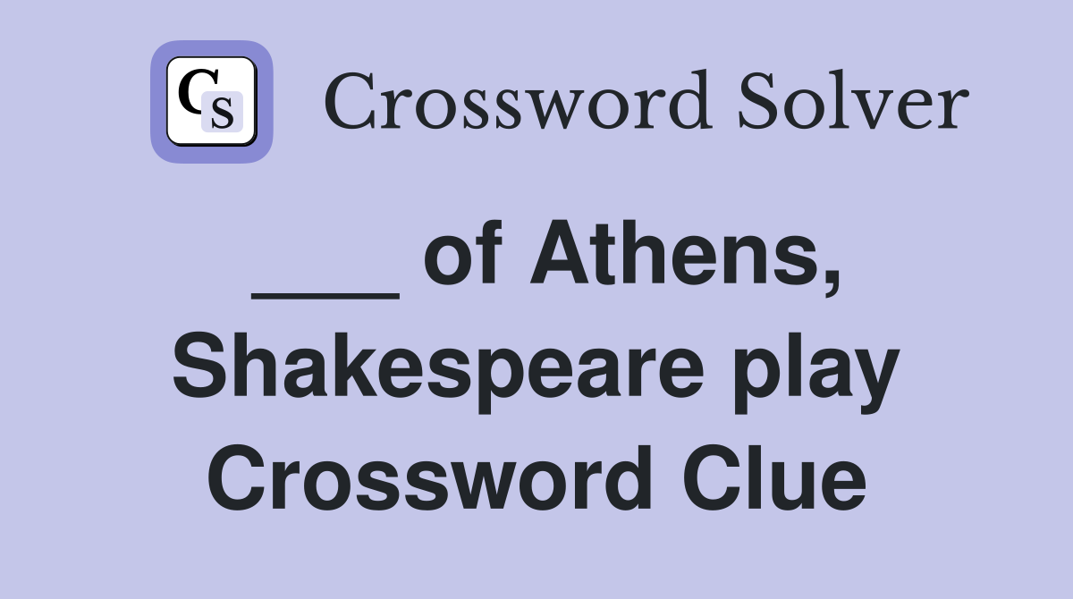 ___ of Athens, Shakespeare play Crossword Clue