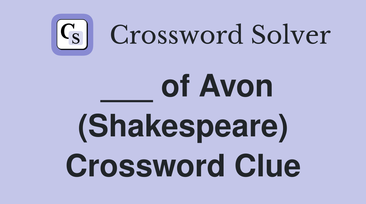 ___ of Avon (Shakespeare) Crossword Clue