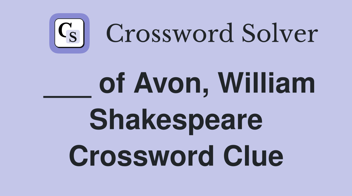 ___ of Avon, William Shakespeare Crossword Clue