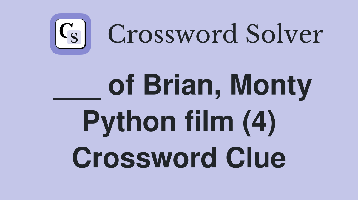 ___ of Brian, Monty Python film (4) Crossword Clue