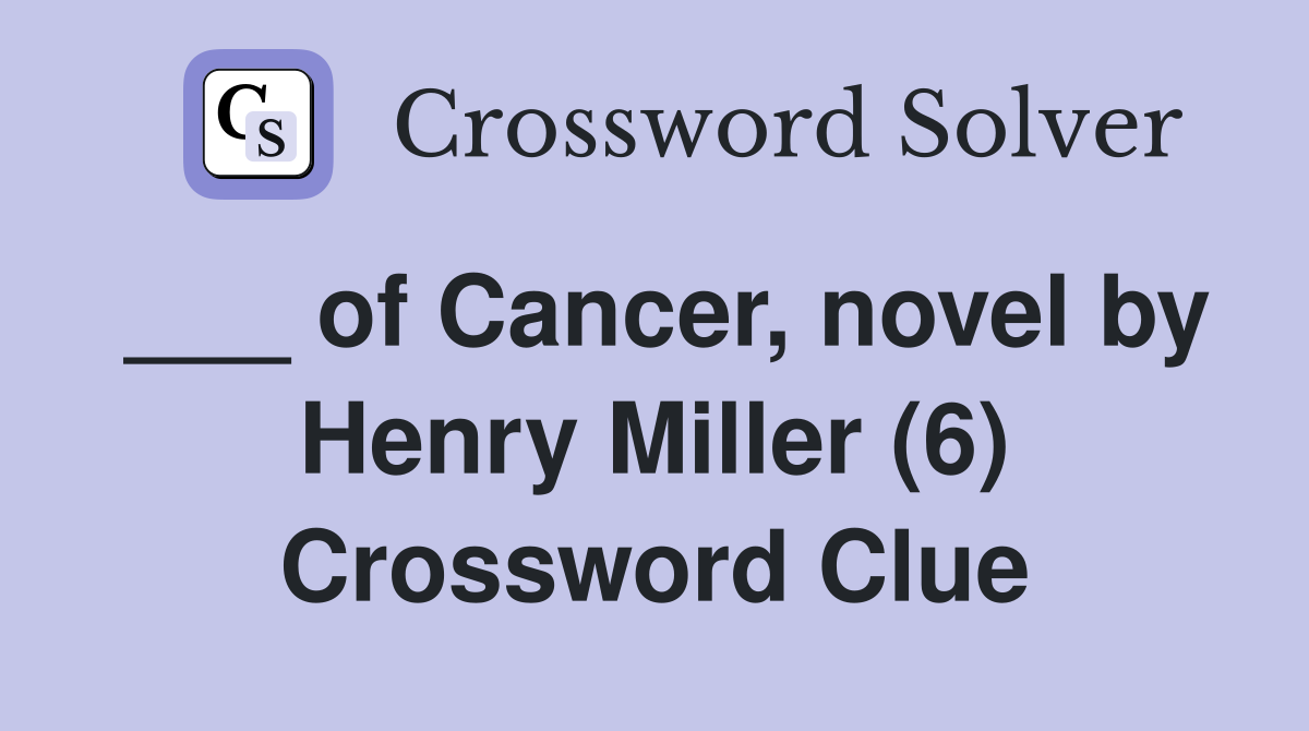 ___ of Cancer, novel by Henry Miller (6) Crossword Clue