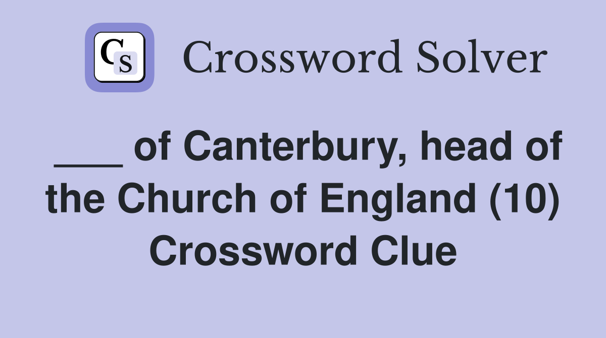 ___ of Canterbury, head of the Church of England (10) Crossword Clue