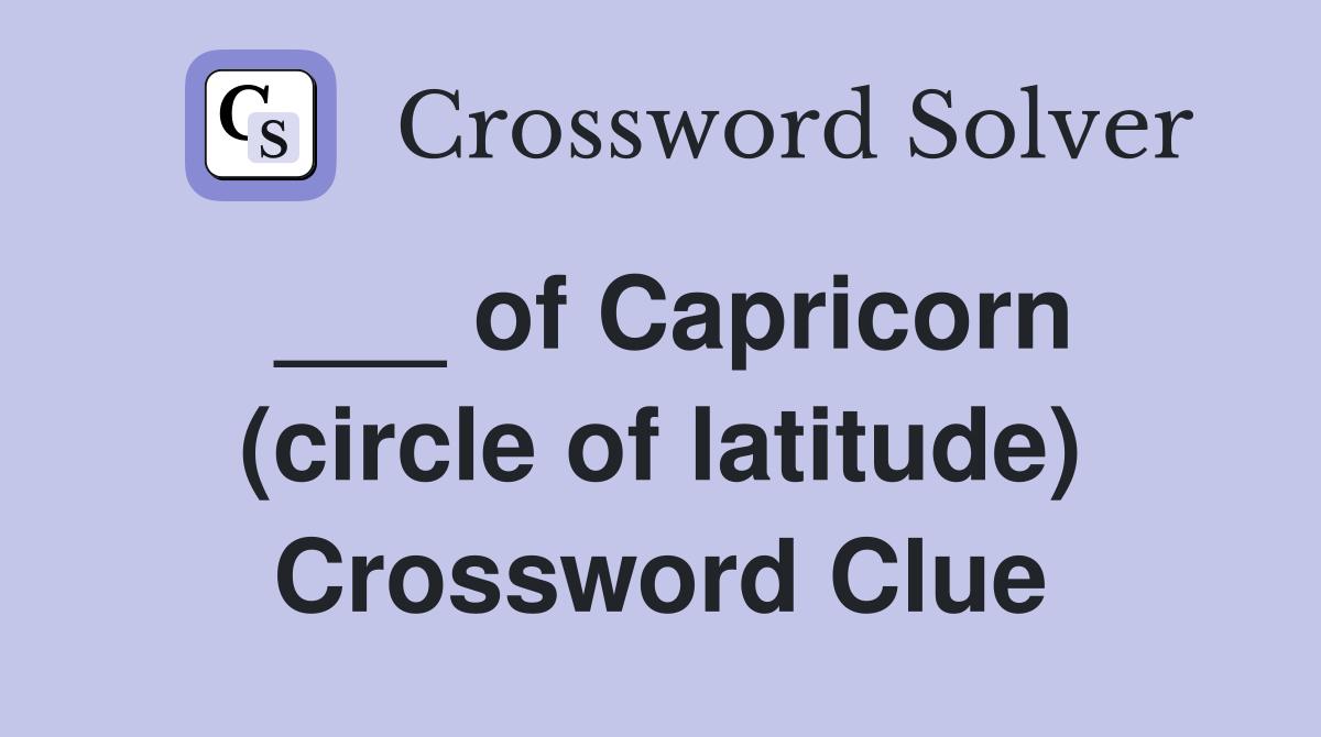 ___ of Capricorn (circle of latitude) Crossword Clue