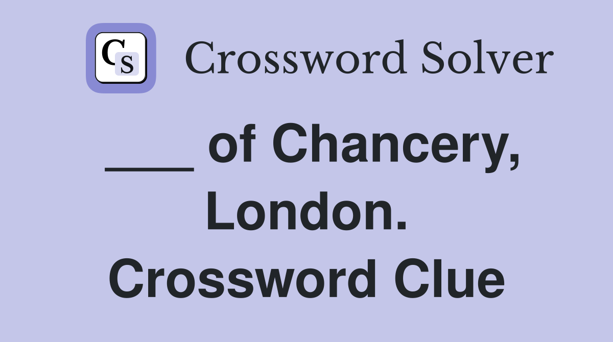 ___ of Chancery, London. Crossword Clue