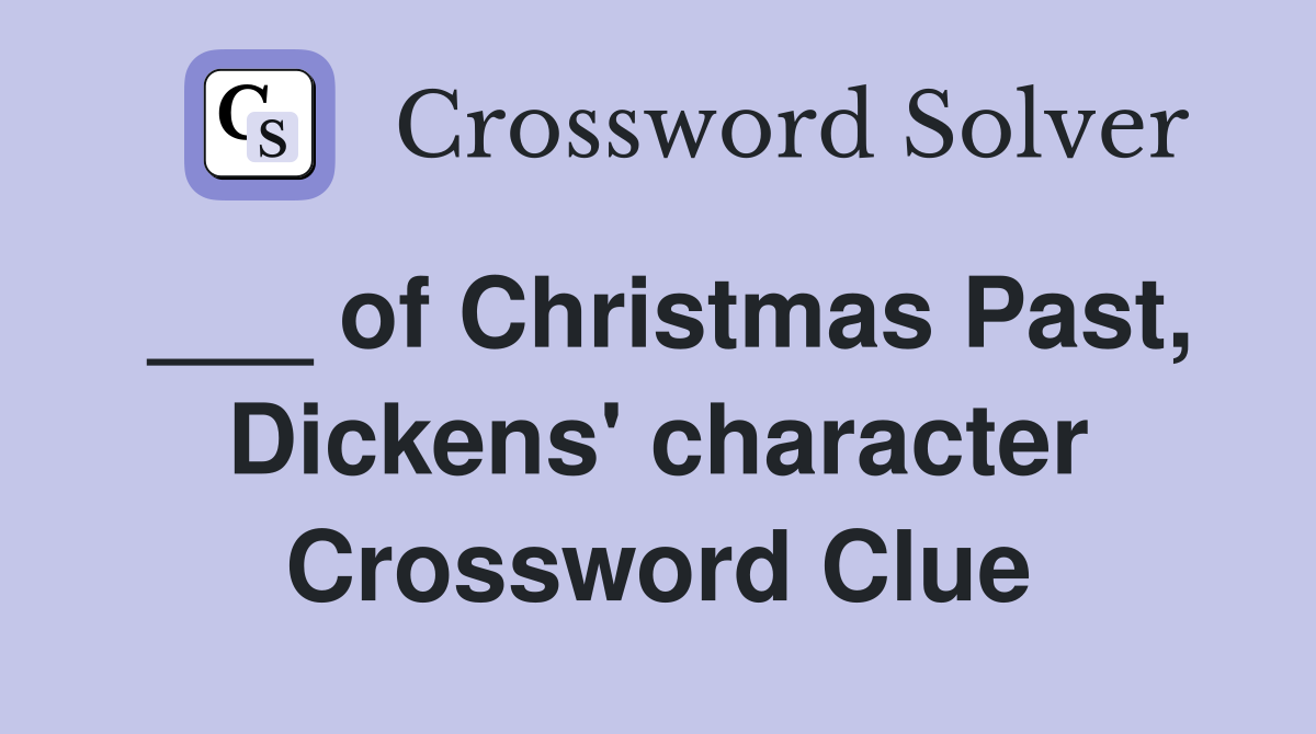___ of Christmas Past, Dickens' character Crossword Clue