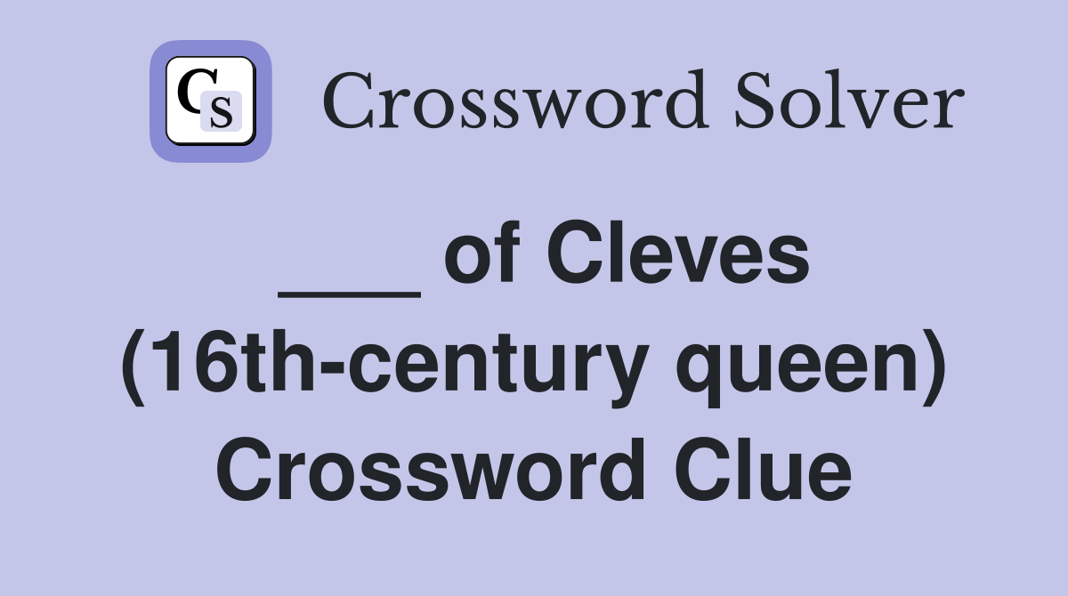___ of Cleves (16th-century queen) Crossword Clue