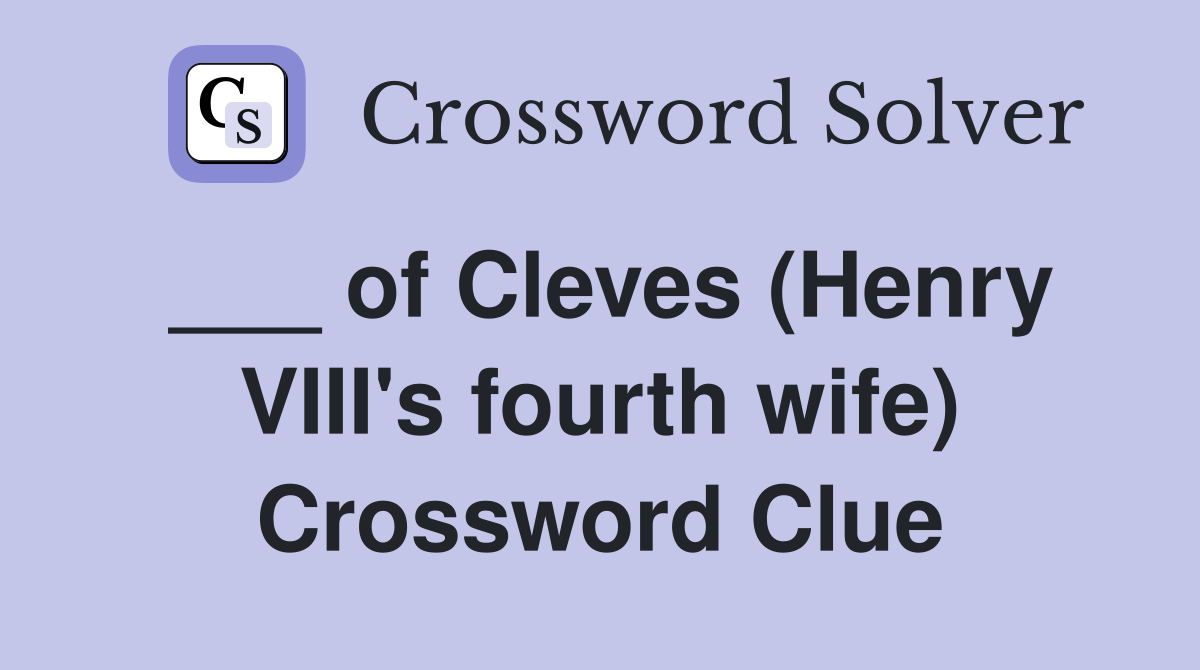 ___ of Cleves (Henry VIII's fourth wife) Crossword Clue
