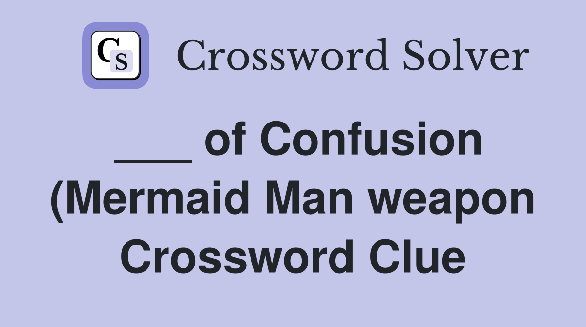 of Confusion (Mermaid Man weapon) Crossword Clue Answers Crossword of Confusion (Mermaid Man weapon) Crossword Clue Answers Crossword