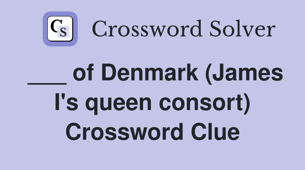 ___ of Denmark (James I's queen consort) Crossword Clue