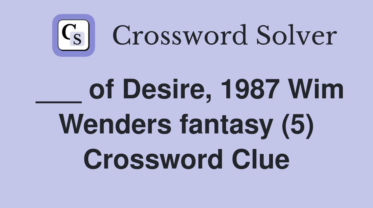 ___ of Desire, 1987 Wim Wenders fantasy (5) Crossword Clue