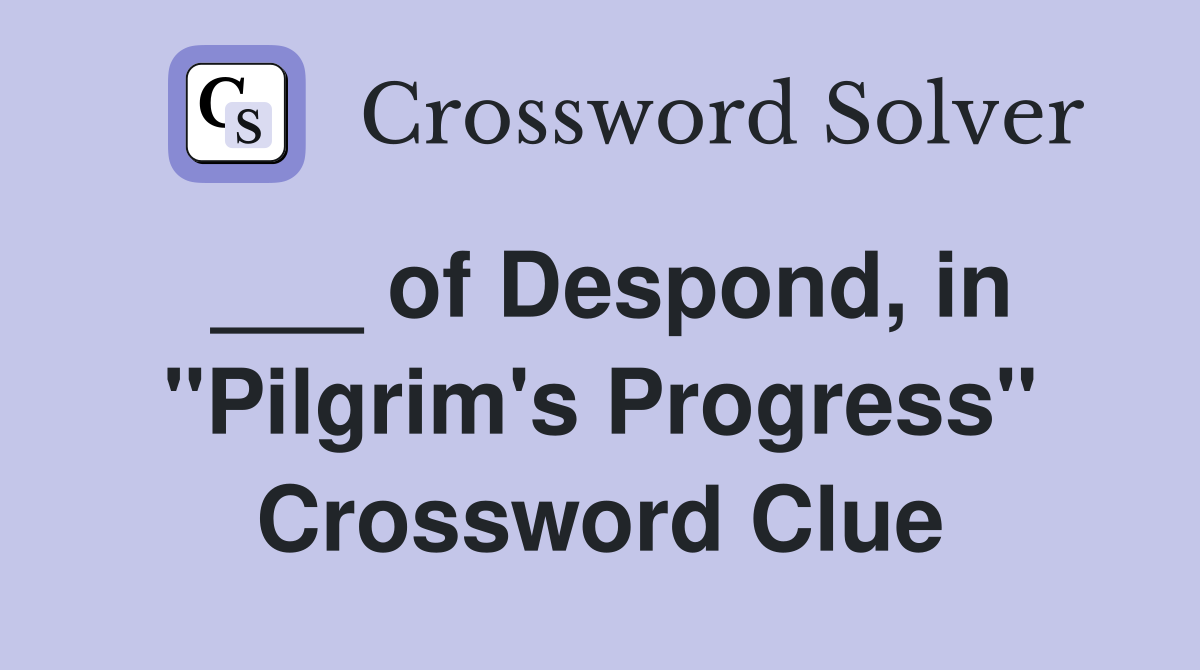 ___ of Despond, in "Pilgrim's Progress" Crossword Clue