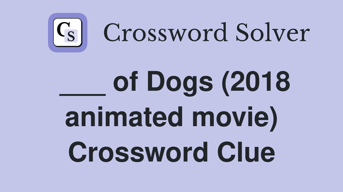 ___ of Dogs (2018 animated movie) Crossword Clue