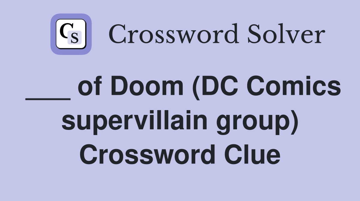 ___ of Doom (DC Comics supervillain group) Crossword Clue