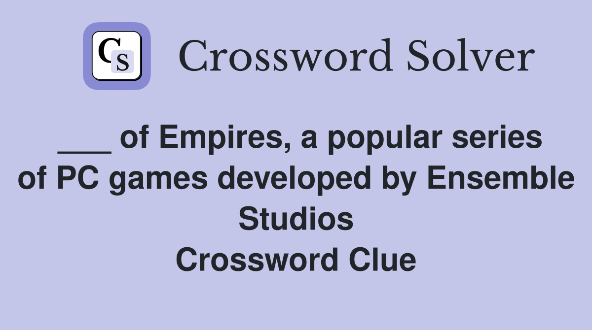 ___ of Empires, a popular series of PC games developed by Ensemble Studios Crossword Clue