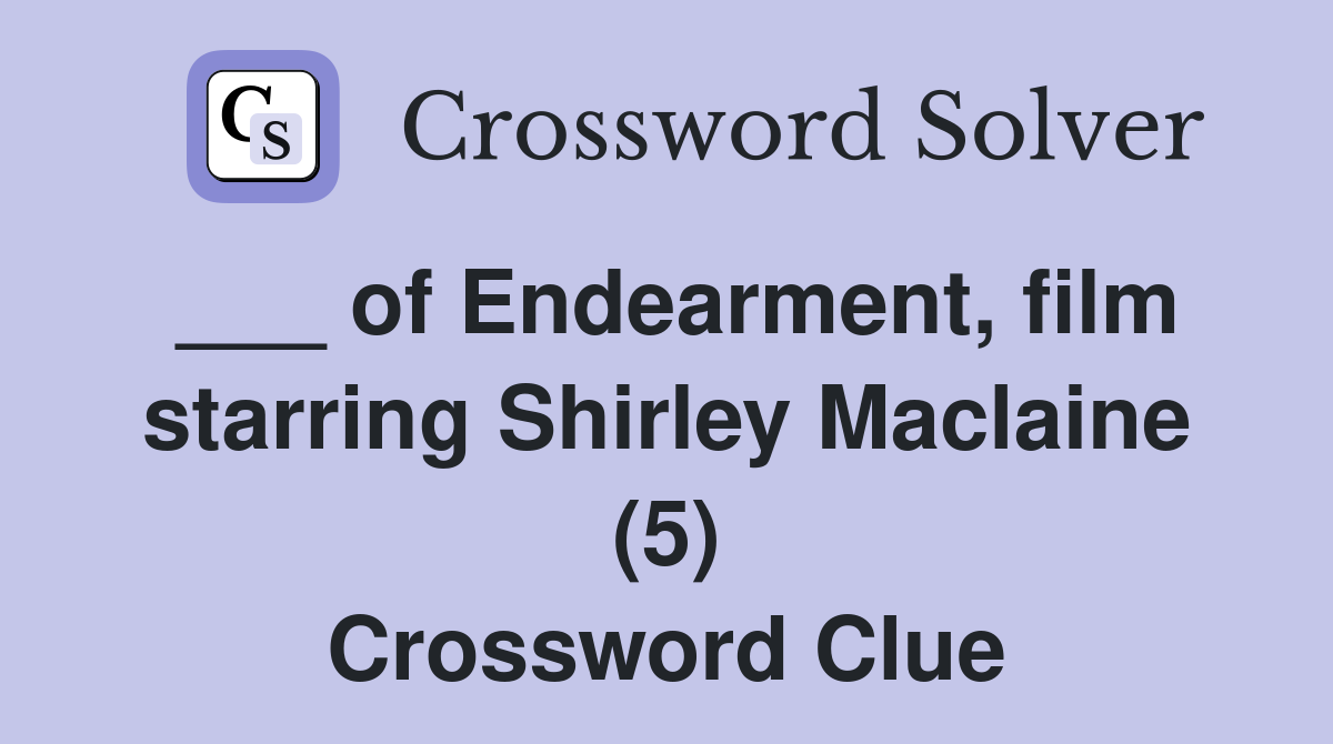 ___ of Endearment, film starring Shirley Maclaine (5) Crossword Clue