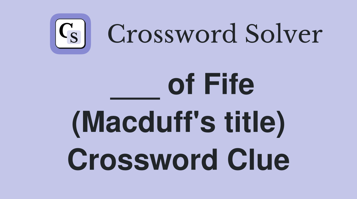 ___ of Fife (Macduff's title) Crossword Clue