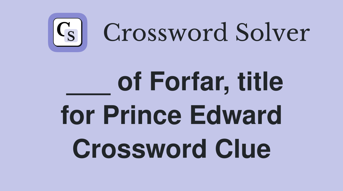 ___ of Forfar, title for Prince Edward Crossword Clue