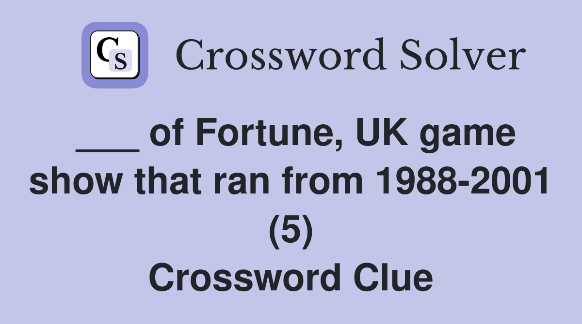 ___ of Fortune, UK game show that ran from 1988-2001 (5) Crossword Clue
