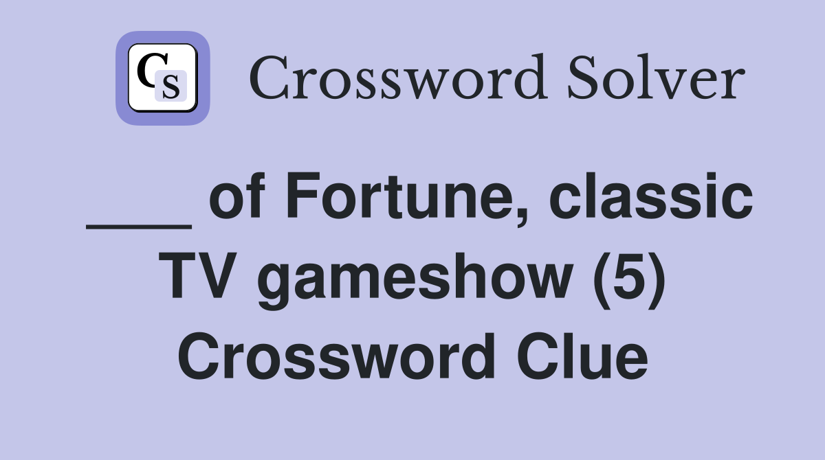___ of Fortune, classic TV gameshow (5) Crossword Clue