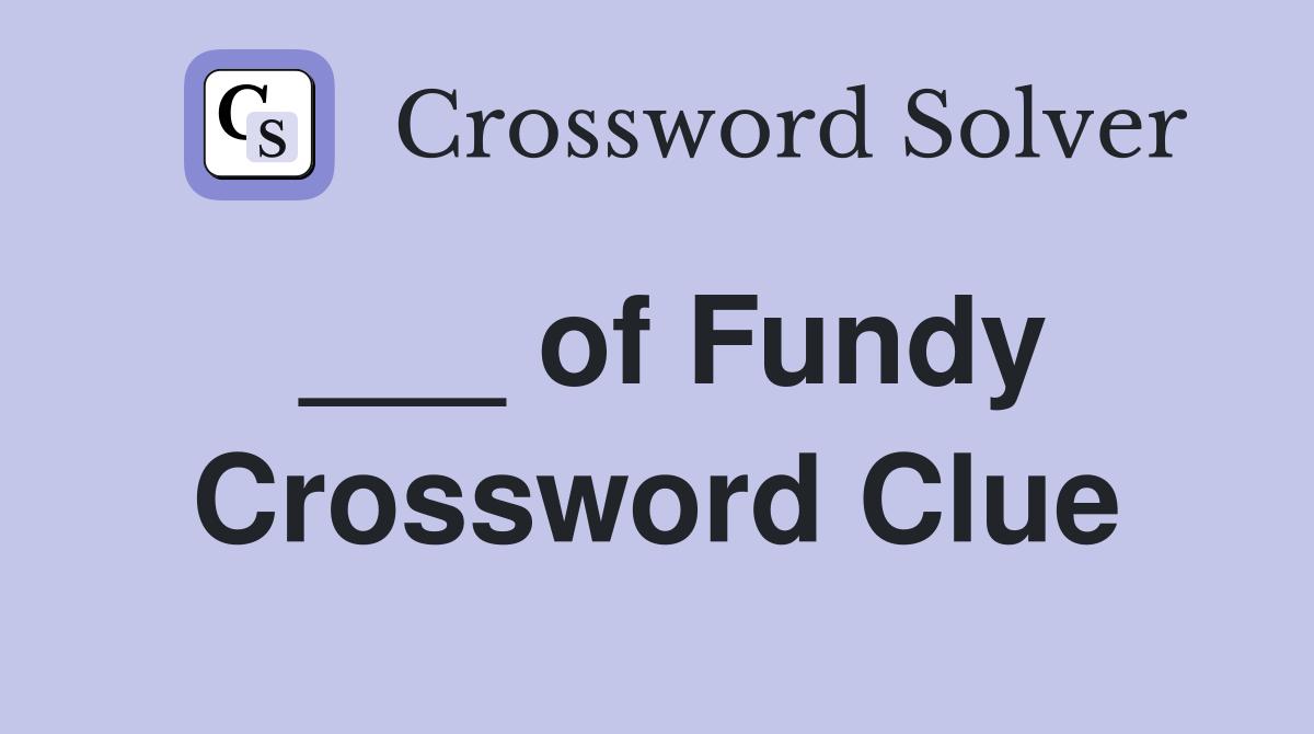 ___ of Fundy Crossword Clue