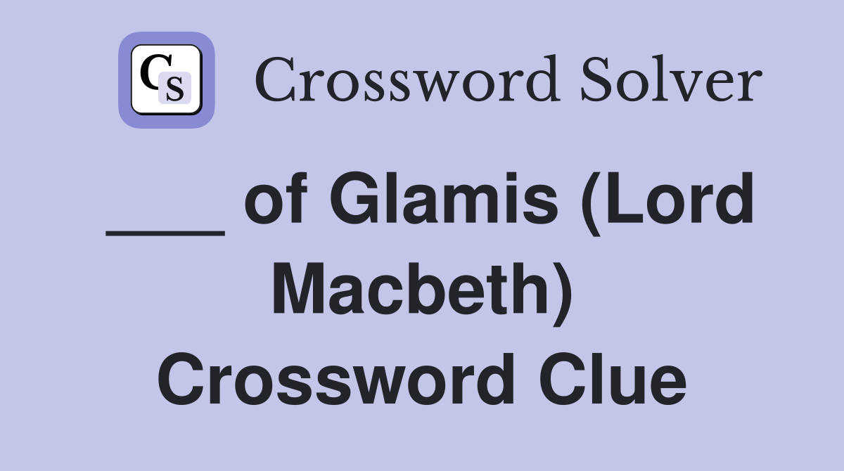 ___ of Glamis (Lord Macbeth) Crossword Clue