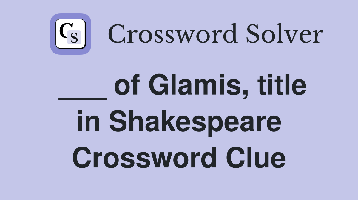 ___ of Glamis, title in Shakespeare Crossword Clue