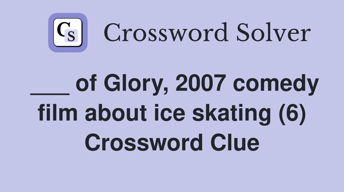 ___ of Glory, 2007 comedy film about ice skating (6) Crossword Clue