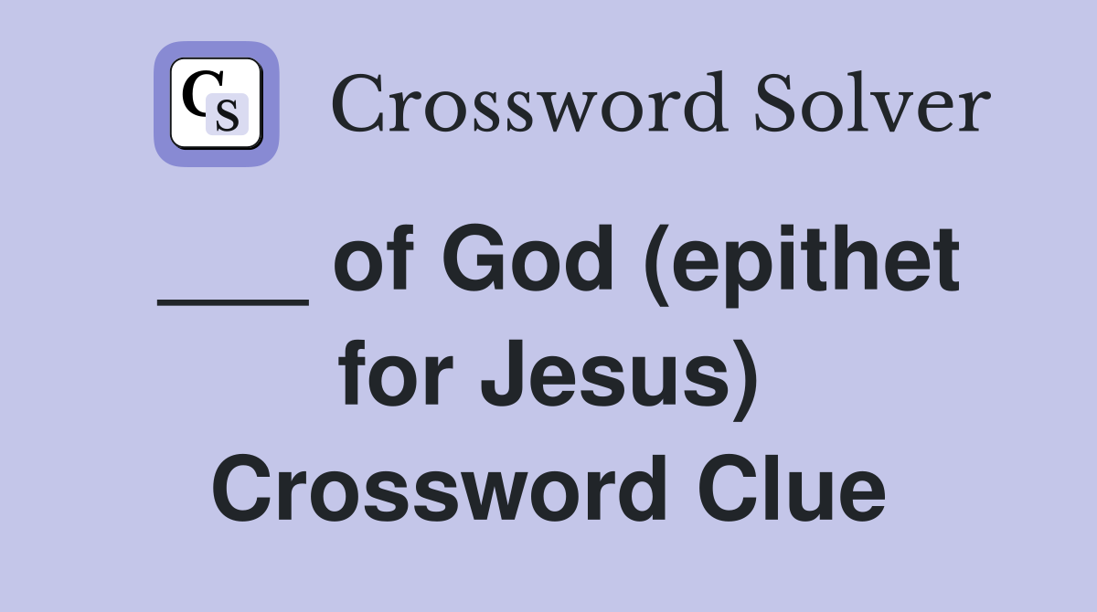 ___ of God (epithet for Jesus) Crossword Clue
