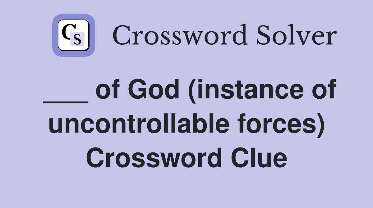 ___ of God (instance of uncontrollable forces) Crossword Clue