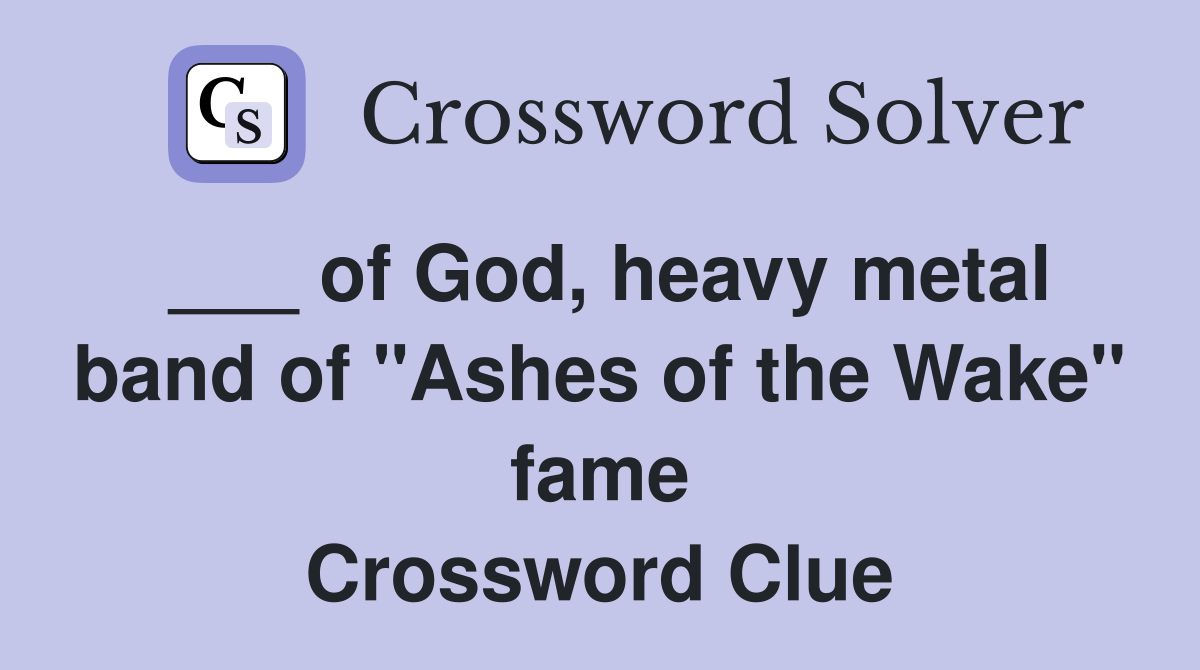 ___ of God, heavy metal band of "Ashes of the Wake" fame Crossword Clue