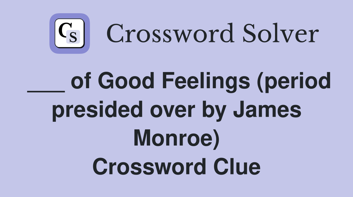 ___ of Good Feelings (period presided over by James Monroe) Crossword Clue