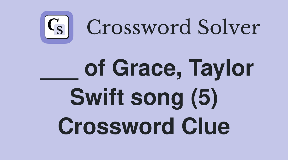 ___ of Grace, Taylor Swift song (5) Crossword Clue