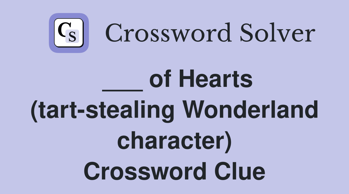 ___ of Hearts (tart-stealing Wonderland character) Crossword Clue