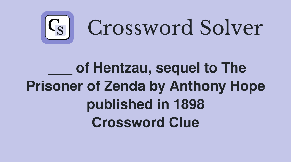 ___ of Hentzau, sequel to The Prisoner of Zenda by Anthony Hope published in 1898 Crossword Clue