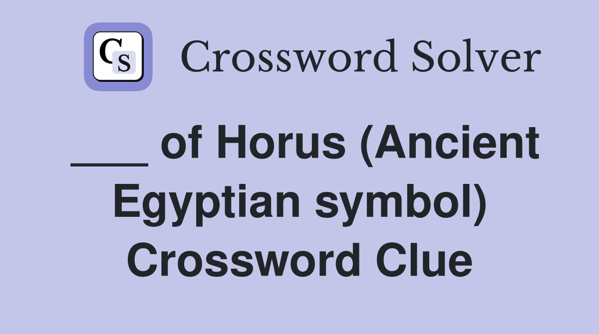 ___ of Horus (Ancient Egyptian symbol) Crossword Clue