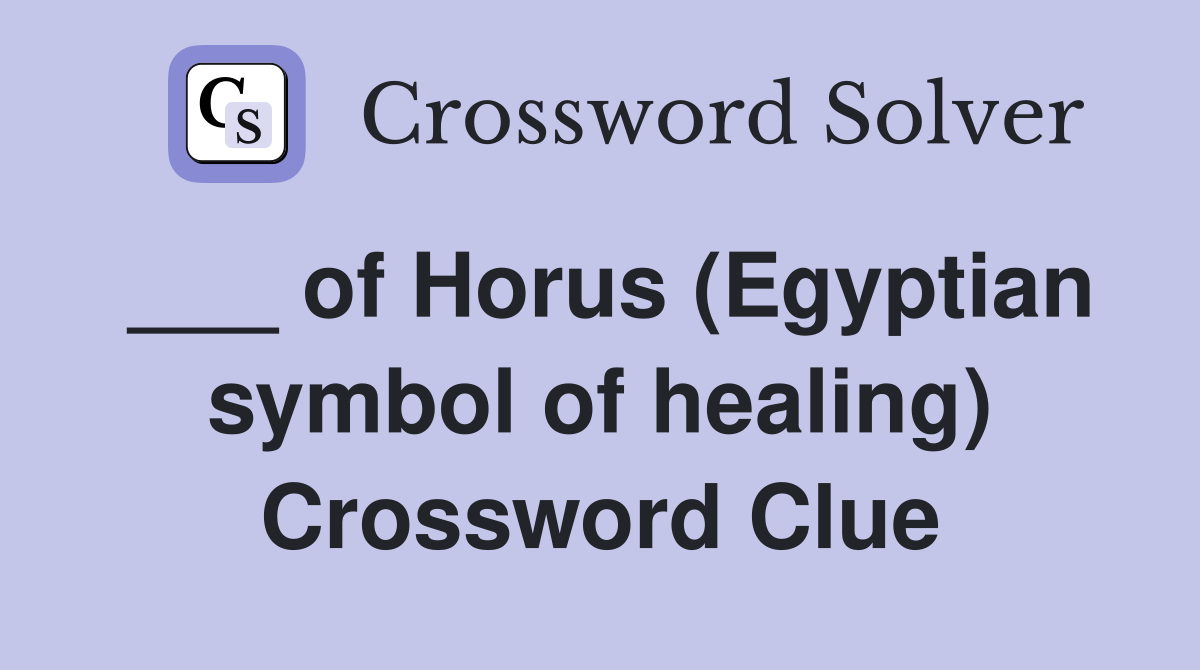 ___ of Horus (Egyptian symbol of healing) Crossword Clue