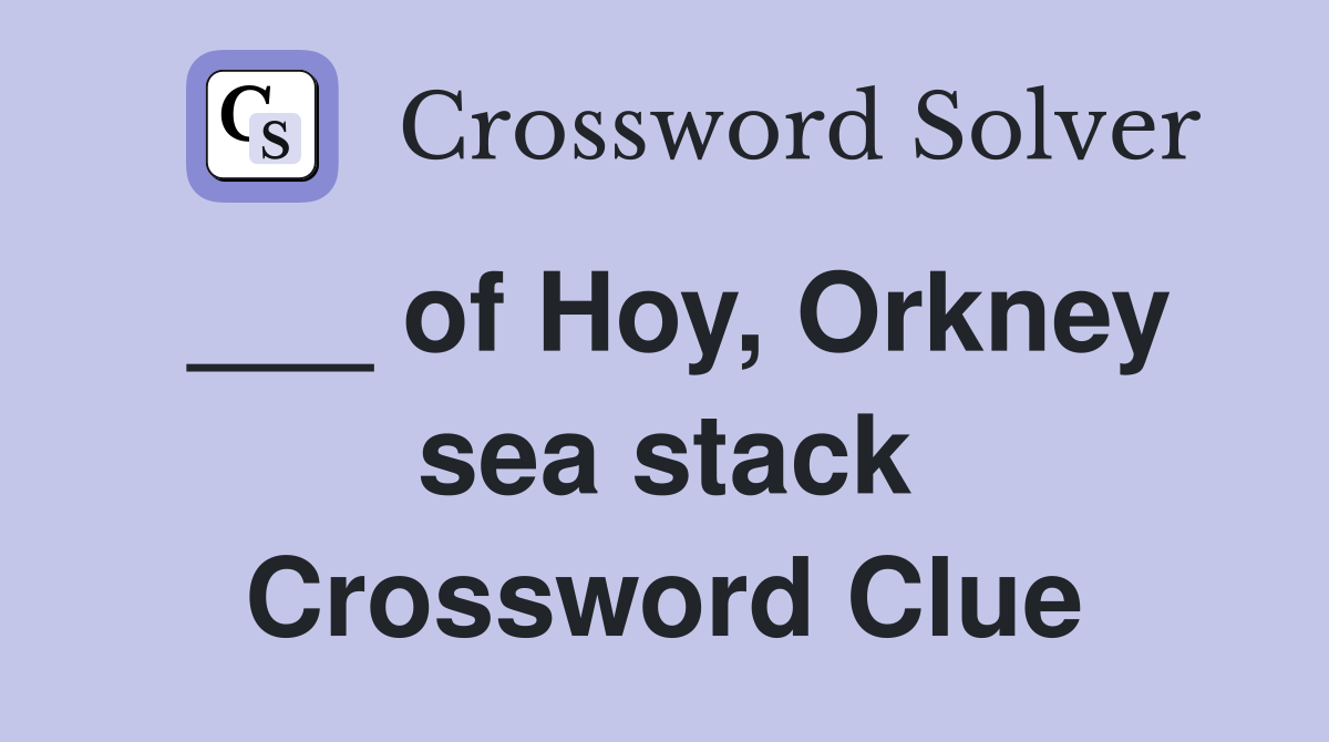 ___ of Hoy, Orkney sea stack Crossword Clue