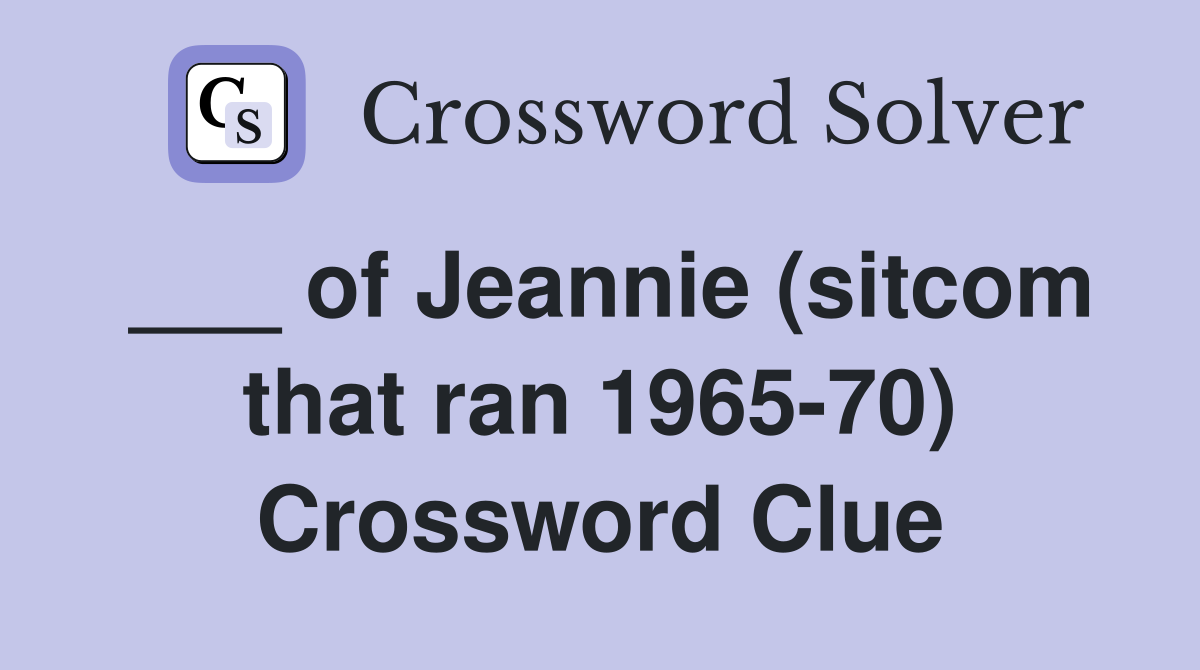 ___ of Jeannie (sitcom that ran 1965-70) Crossword Clue