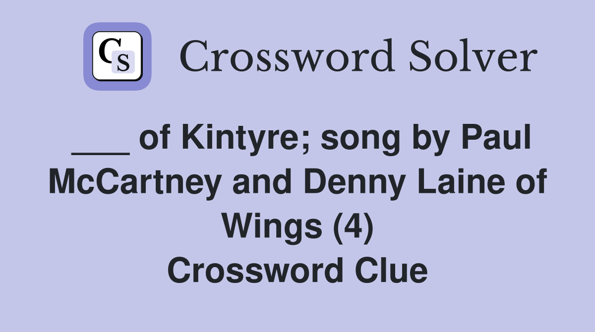 ___ of Kintyre; song by Paul McCartney and Denny Laine of Wings (4) Crossword Clue