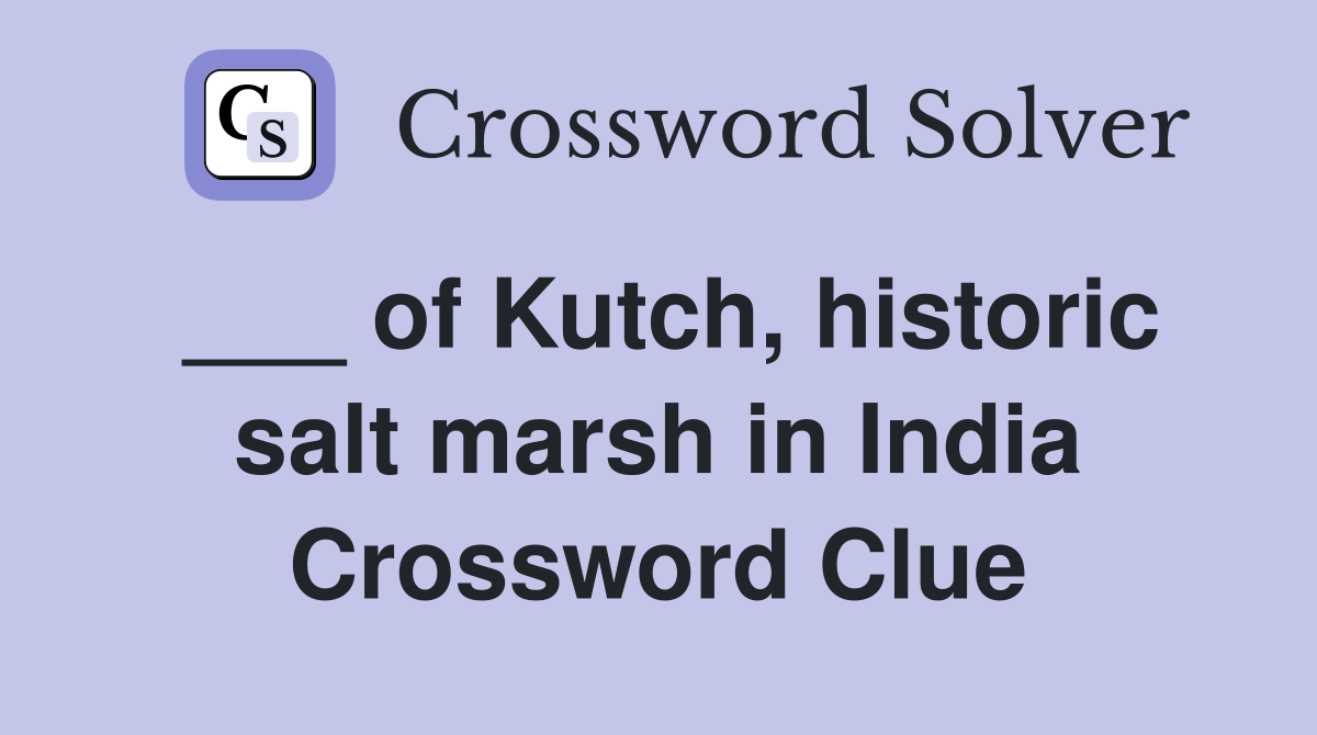 ___ of Kutch, historic salt marsh in India Crossword Clue