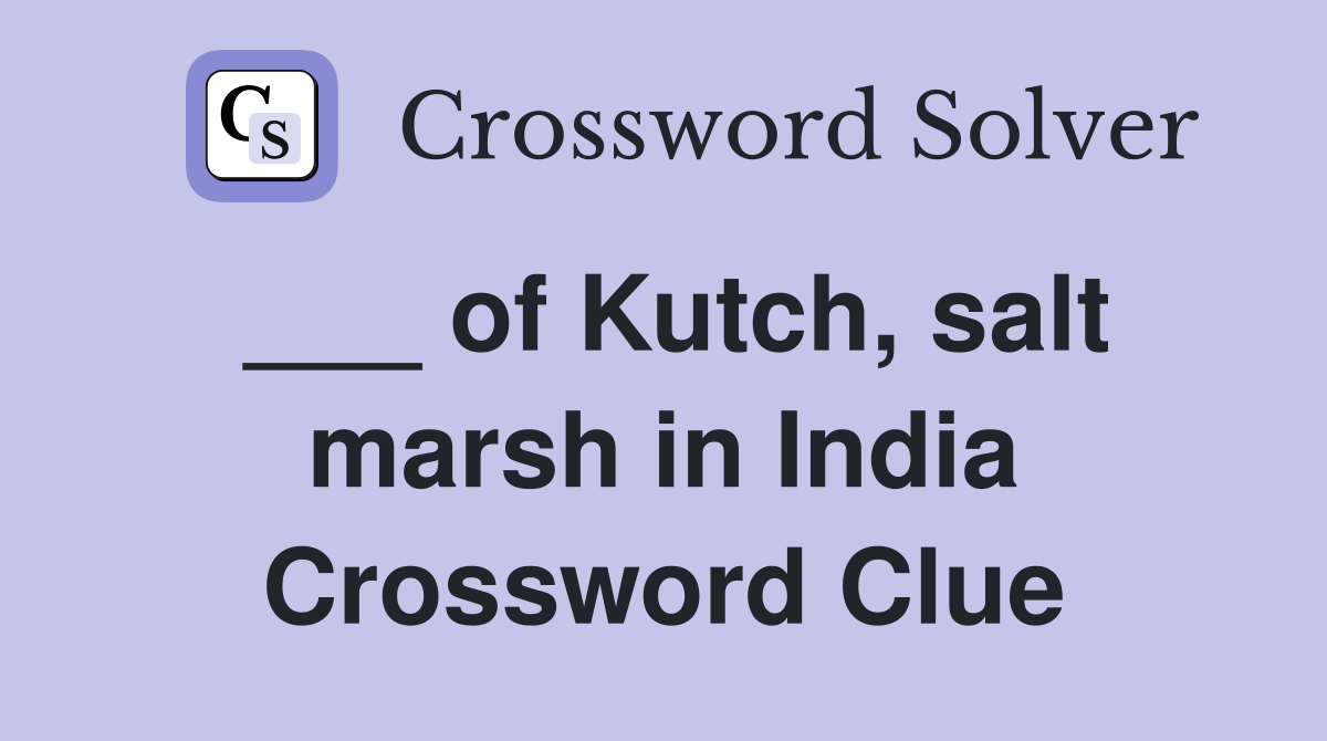 ___ of Kutch, salt marsh in India Crossword Clue