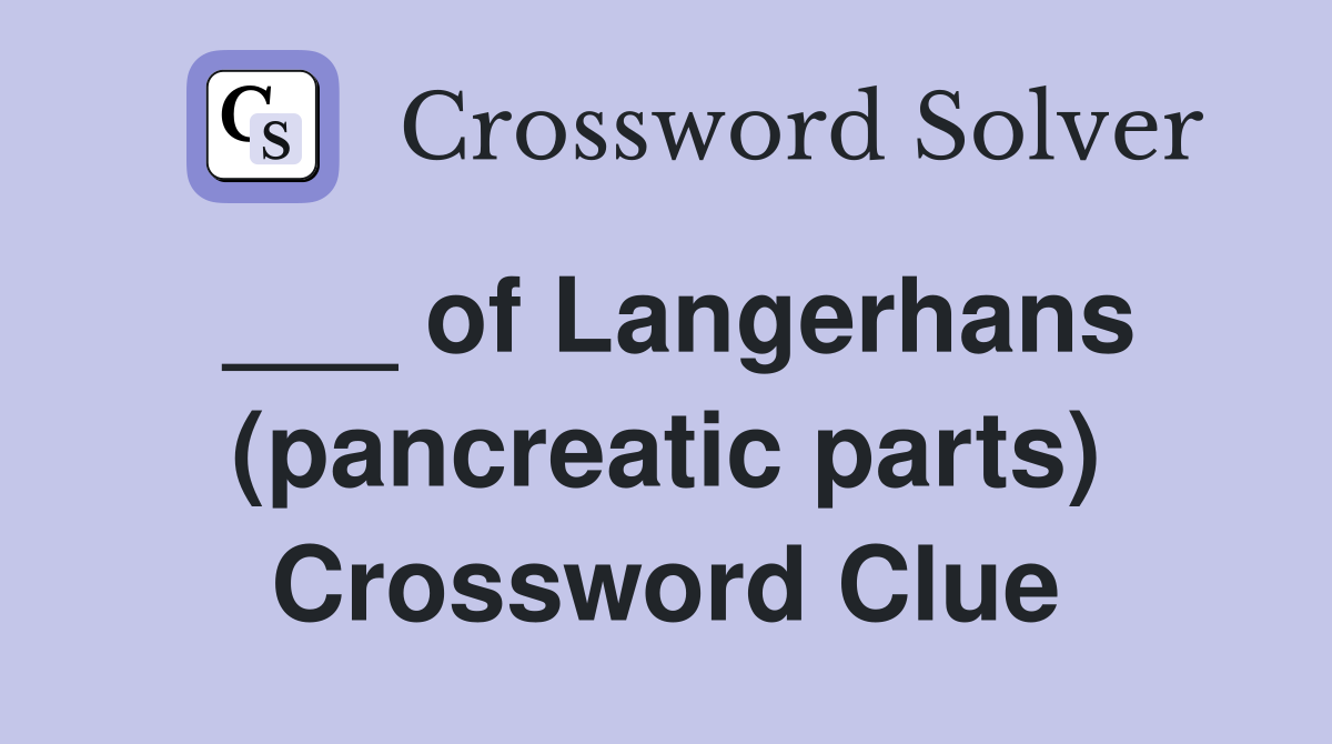 ___ of Langerhans (pancreatic parts) Crossword Clue
