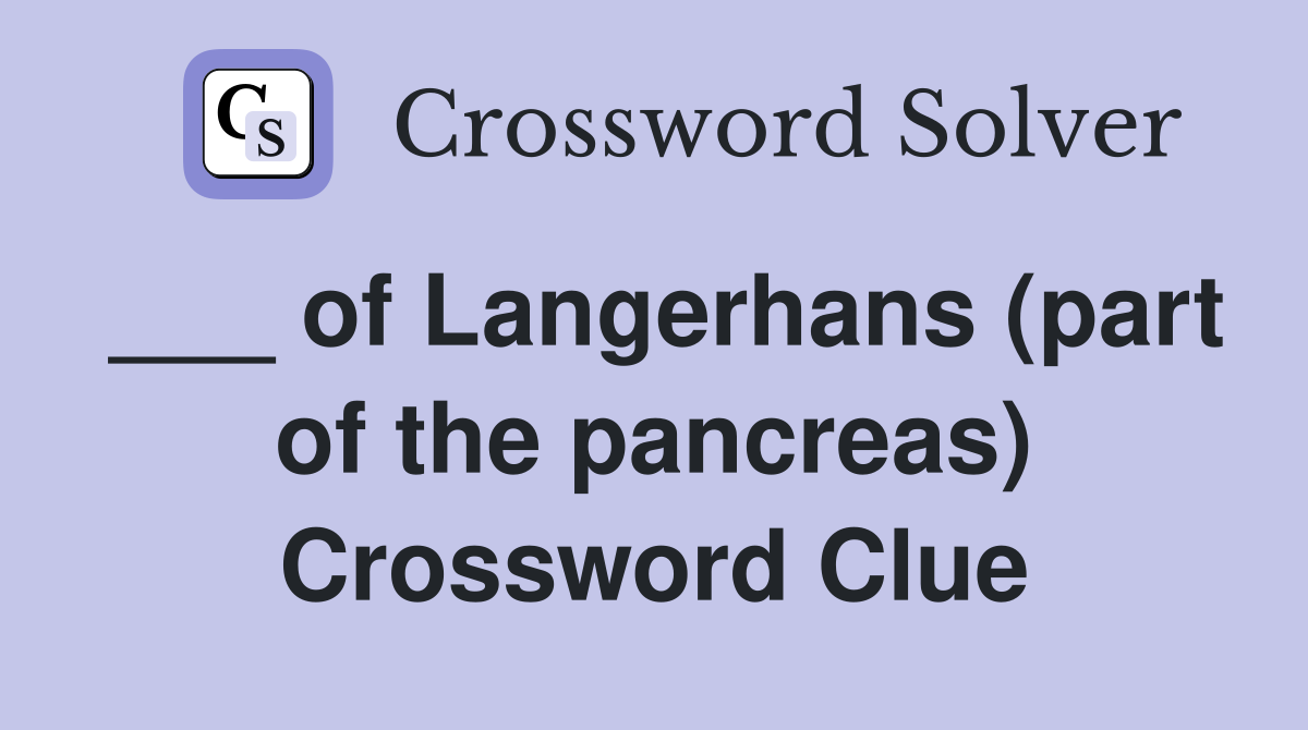 ___ of Langerhans (part of the pancreas) Crossword Clue