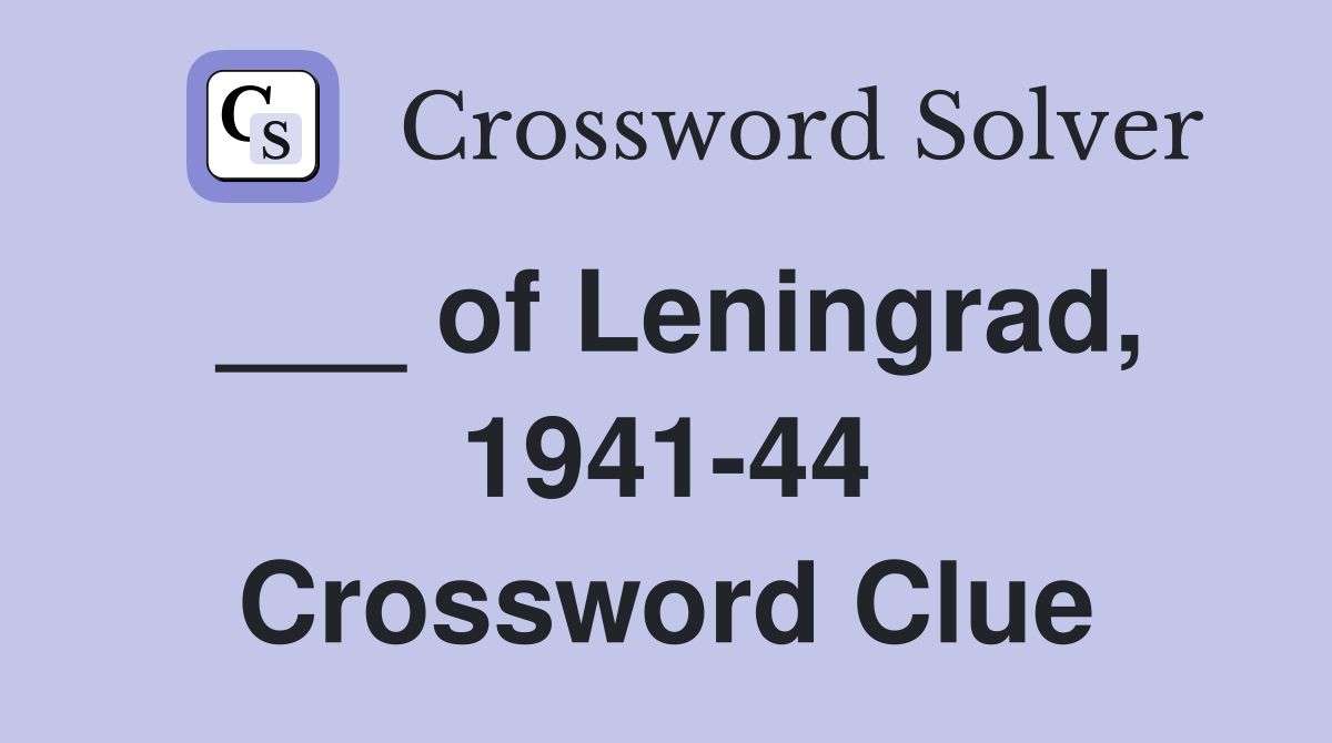 ___ of Leningrad, 1941-44 Crossword Clue