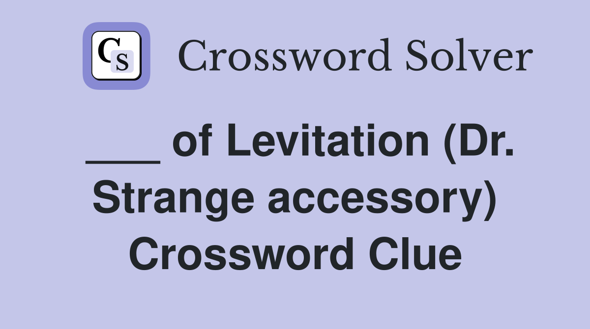 ___ of Levitation (Dr. Strange accessory) Crossword Clue
