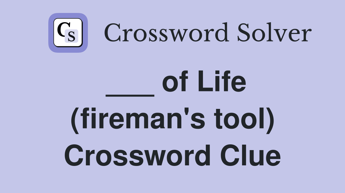 ___ of Life (fireman's tool) Crossword Clue