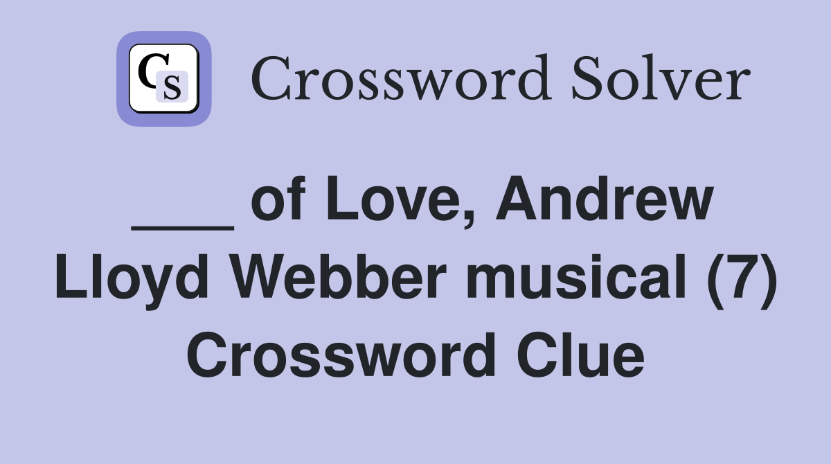 ___ of Love, Andrew Lloyd Webber musical (7) Crossword Clue