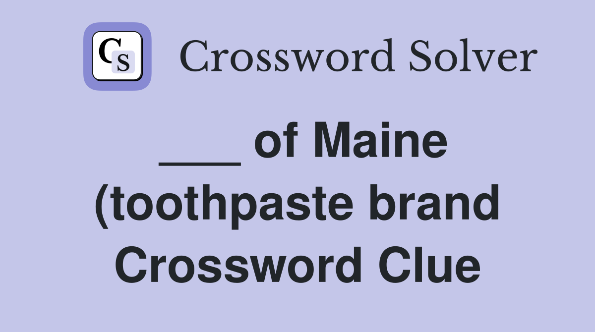 of Maine (toothpaste brand) Crossword Clue Answers Crossword Solver of Maine (toothpaste brand) Crossword Clue Answers Crossword Solver